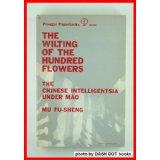 The Wilting of the Hundred Flowers: the Chinese Intelligentsia Under Mao The Wilting of the Hundred Flowers: the Chinese Intelligentsia Under Mao