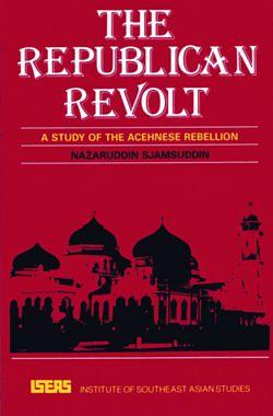 The Republican Revolt : A Study of The Acehnese Rebellion