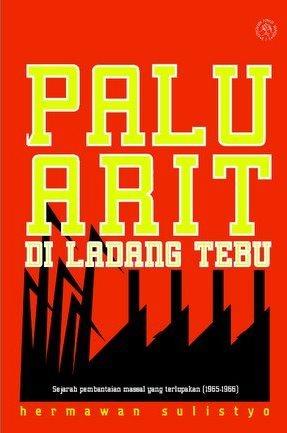 Palu arit di ladang tebu : sejarah pembantaian massal yang terlupakan (1965-1966)