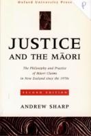 Justice and The Maori : The Philosophy and Practice of Maori Claims in New Zealand since the 1970s