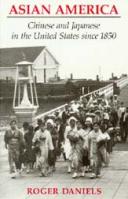 Asian America : Chinese and Japanese in the United States since 1850