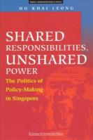 Shared Responsibilities, Unshared Power : The Politics of Policy-making in Singapore