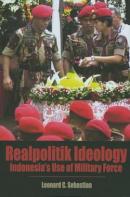 Realpolitik Ideology : Indonesia’s Use of Military Force